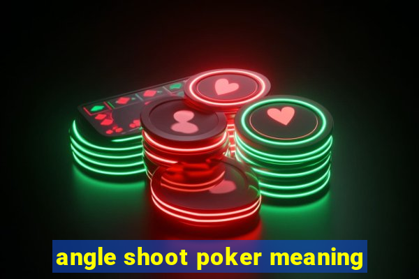 angle shoot poker meaning