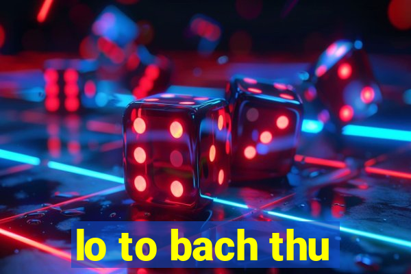 lo to bach thu