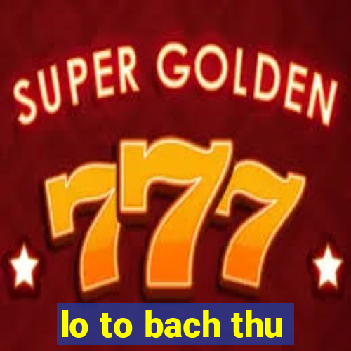 lo to bach thu