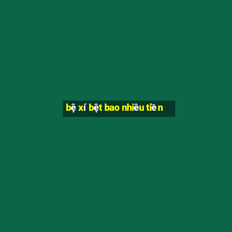 bệ xí bệt bao nhiêu tiền