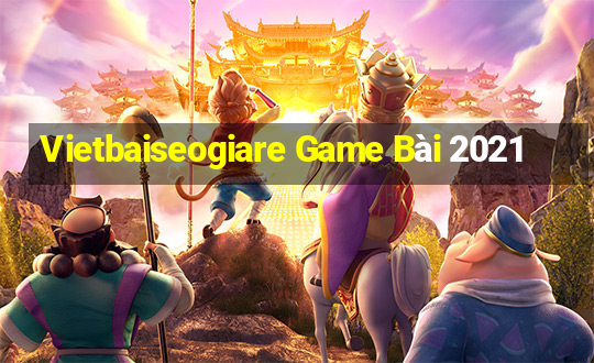 Vietbaiseogiare Game Bài 2021