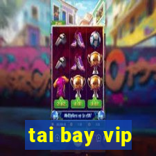 tai bay vip