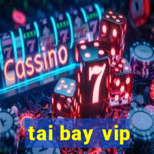 tai bay vip