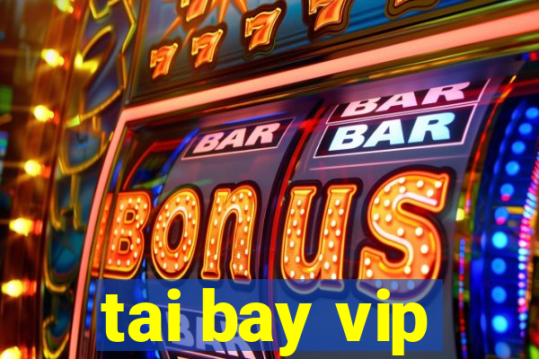 tai bay vip