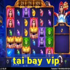 tai bay vip