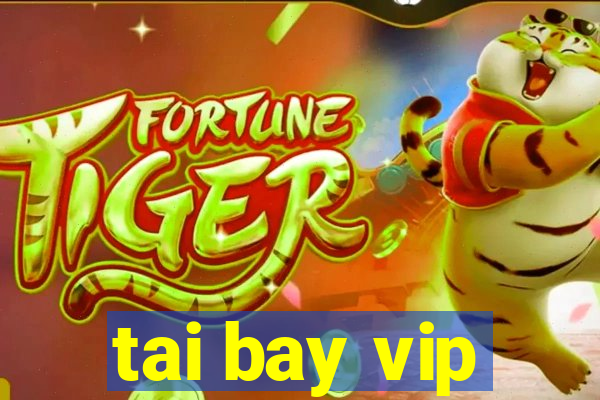 tai bay vip