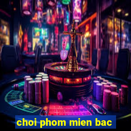 choi phom mien bac