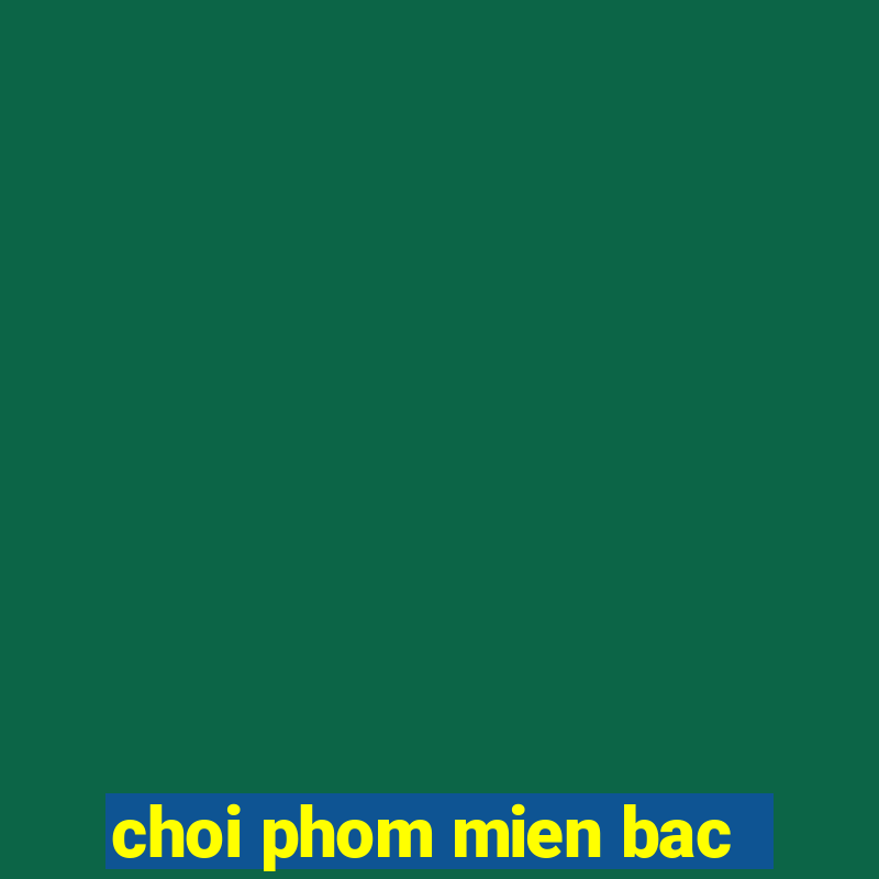 choi phom mien bac