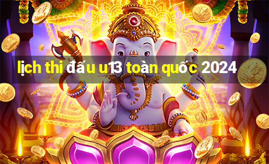 lịch thi đấu u13 toàn quốc 2024