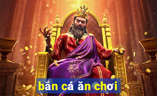 bắn cá ăn chơi