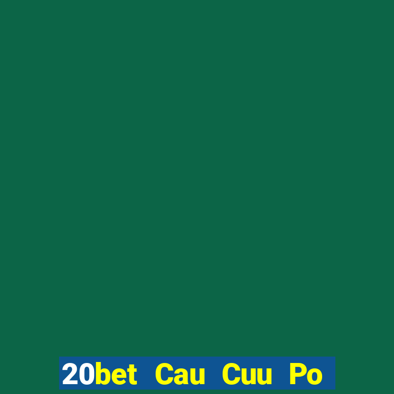 20bet Cau Cuu Po Day Cau Cuu Po