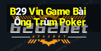 B29 Vin Game Bài Ông Trùm Poker