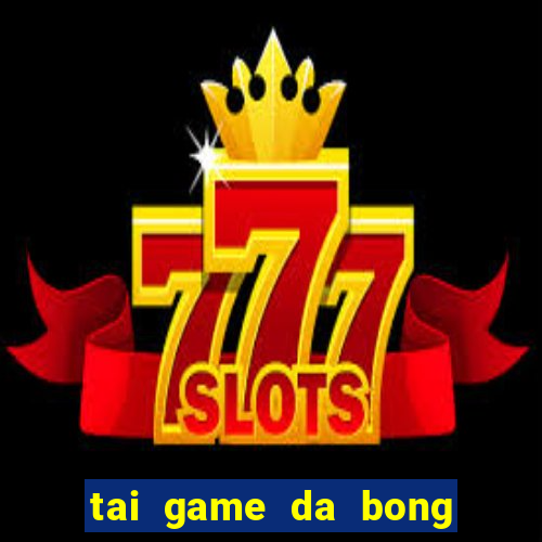 tai game da bong cho apk