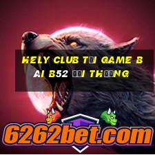 Hely Club Tại Game Bài B52 Đổi Thưởng