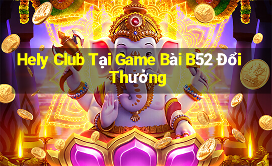 Hely Club Tại Game Bài B52 Đổi Thưởng