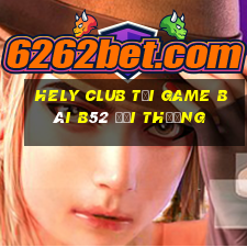 Hely Club Tại Game Bài B52 Đổi Thưởng