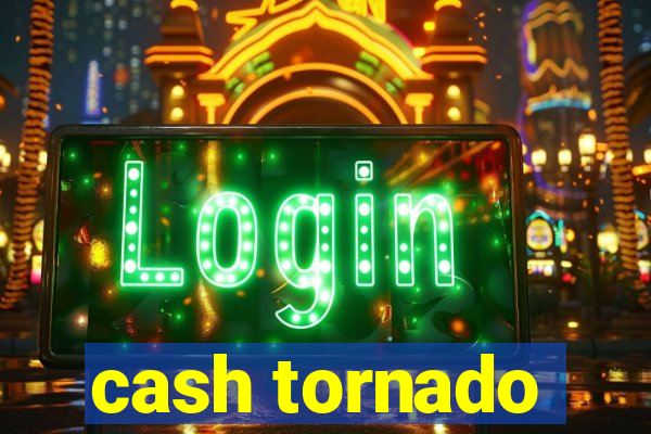 cash tornado