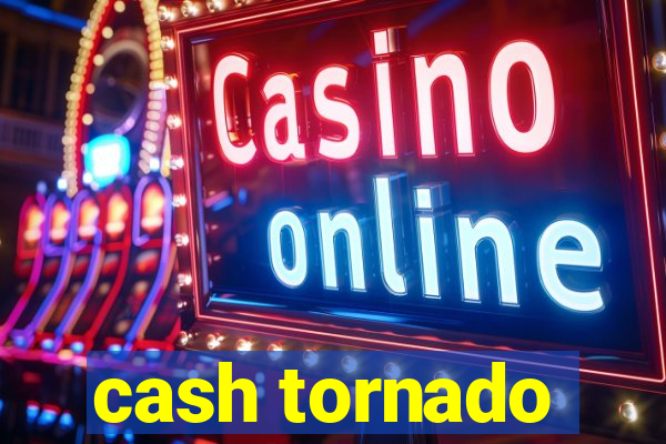 cash tornado