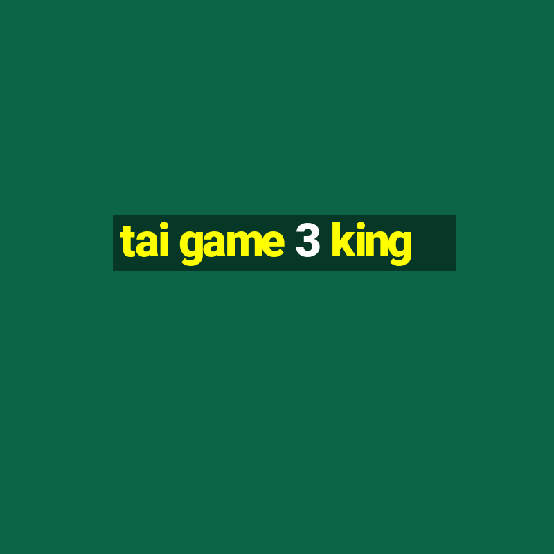 tai game 3 king