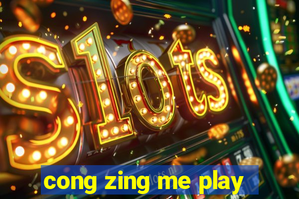 cong zing me play