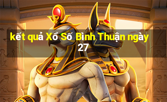 kết quả Xổ Số Bình Thuận ngày 27