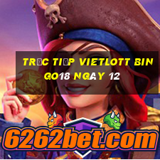 Trực tiếp vietlott Bingo18 ngày 12