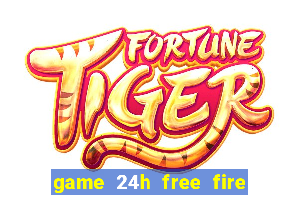 game 24h free fire miễn phí