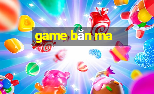 game bắn ma