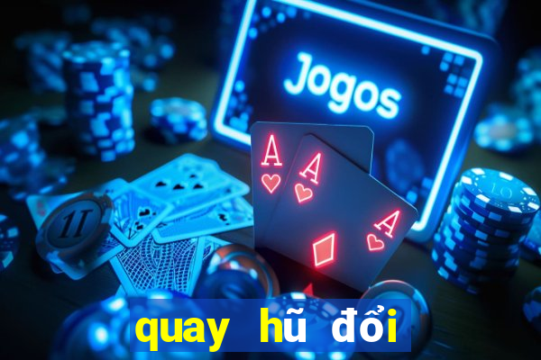 quay hũ đổi thưởng trực tuyến