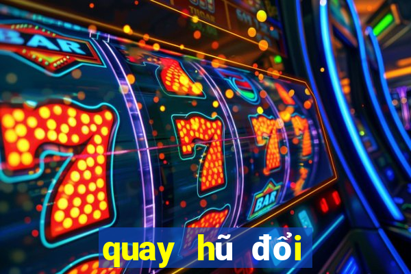 quay hũ đổi thưởng trực tuyến