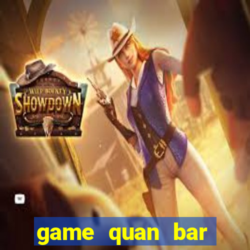 game quan bar thuong luu