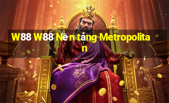 W88 W88 Nền tảng Metropolitan