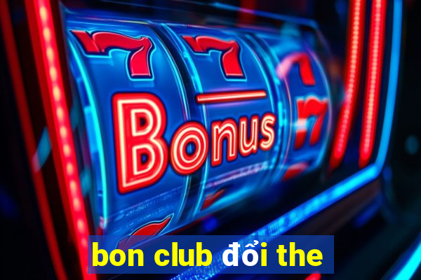 bon club đổi the