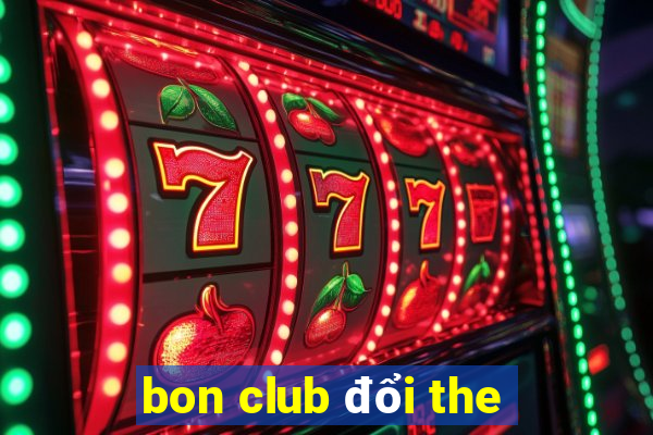 bon club đổi the