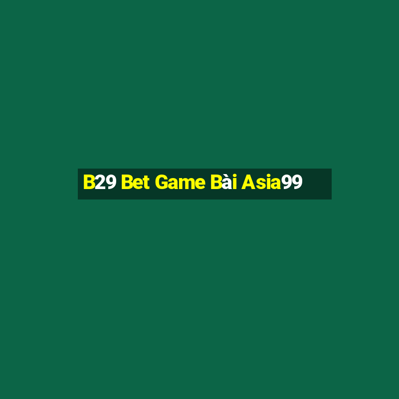 B29 Bet Game Bài Asia99