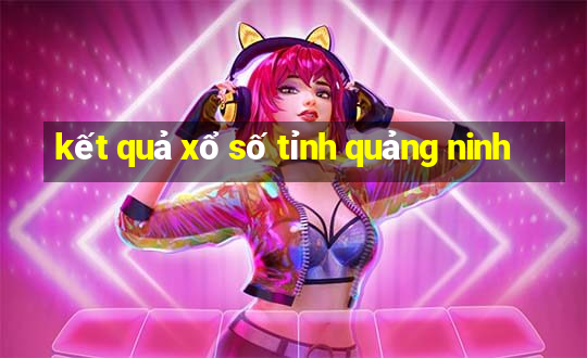 kết quả xổ số tỉnh quảng ninh