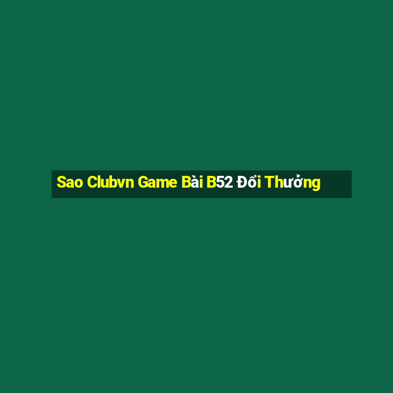 Sao Clubvn Game Bài B52 Đổi Thưởng