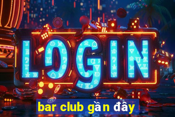 bar club gần đây