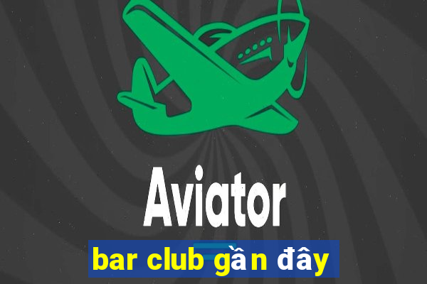 bar club gần đây