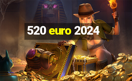 520 euro 2024