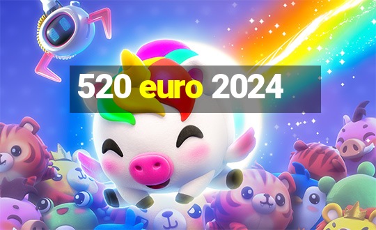 520 euro 2024