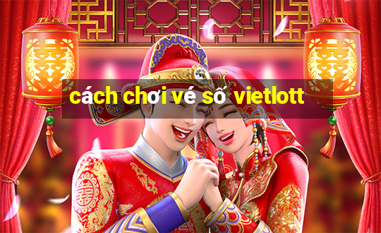 cách chơi vé số vietlott