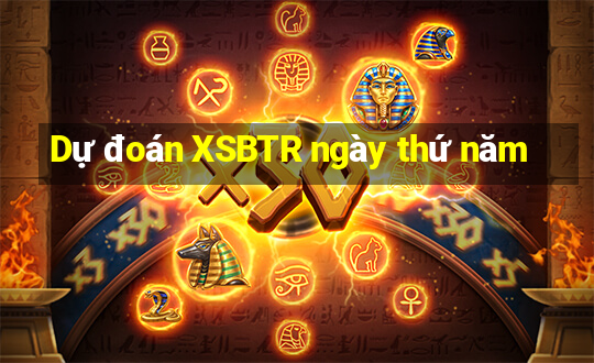 Dự đoán XSBTR ngày thứ năm