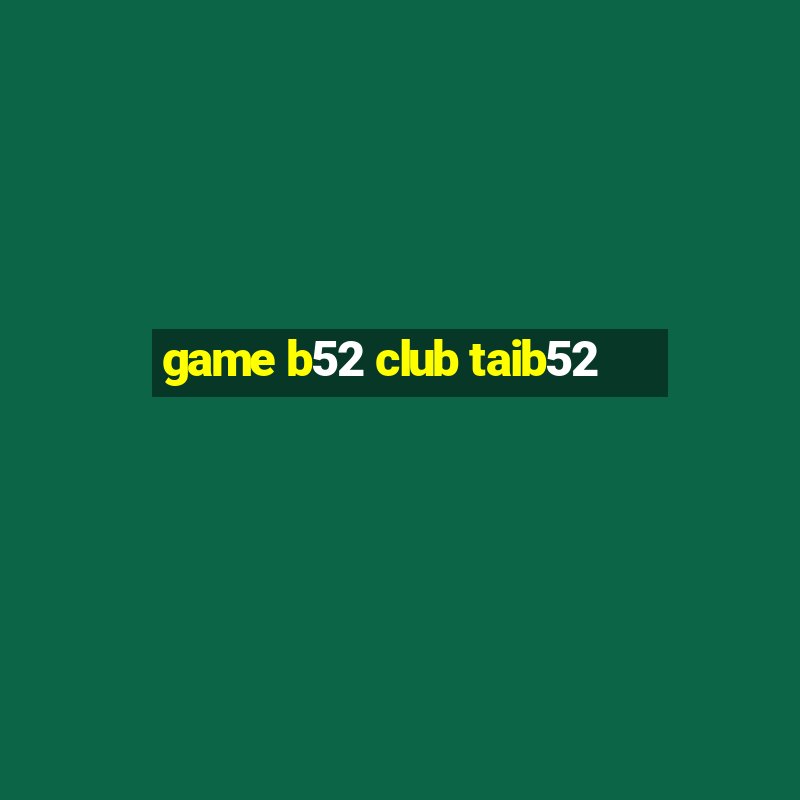 game b52 club taib52