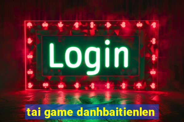 tai game danhbaitienlen