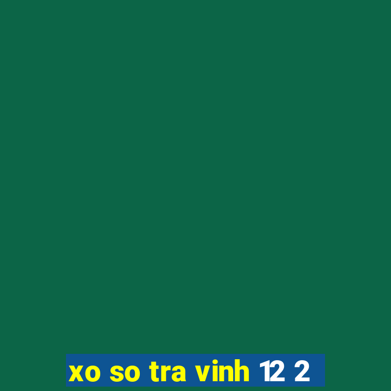 xo so tra vinh 12 2