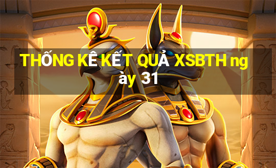 THỐNG KÊ KẾT QUẢ XSBTH ngày 31