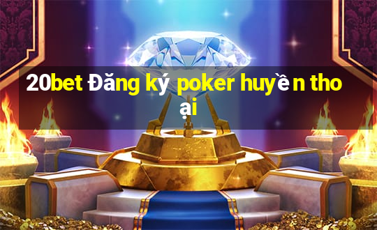 20bet Đăng ký poker huyền thoại