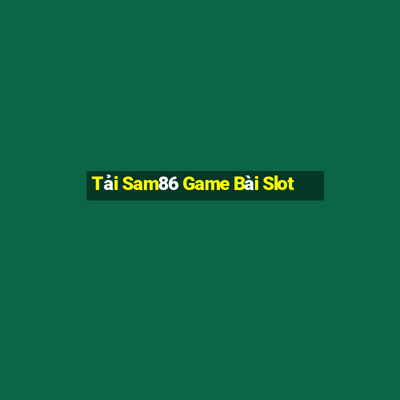 Tải Sam86 Game Bài Slot