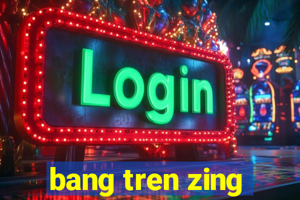 bang tren zing